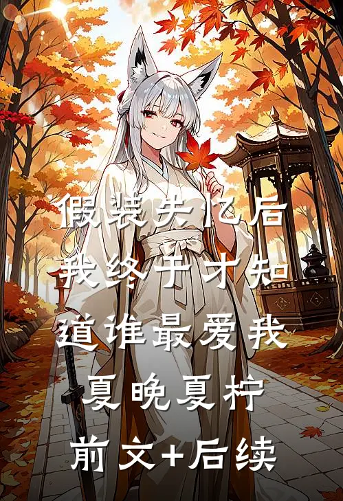 假装失忆后，我终于才知道谁最爱我夏晚夏柠:前文+后续