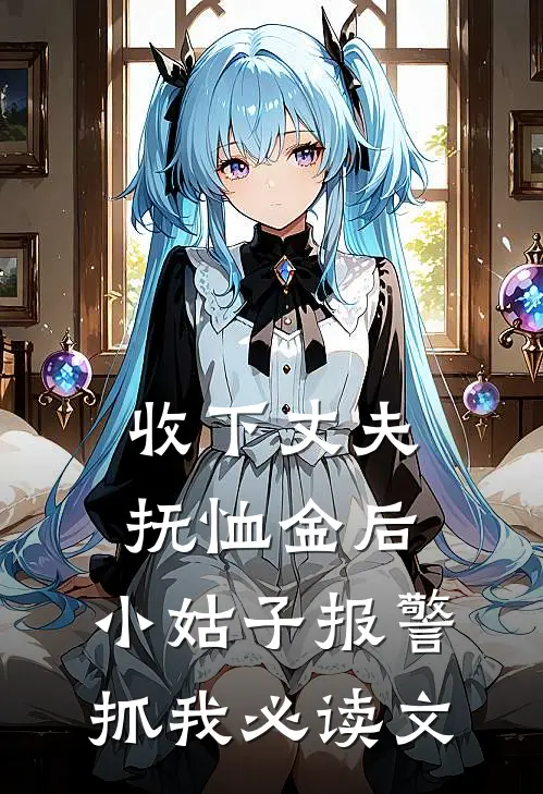 收下丈夫抚恤金后，小姑子报警抓我必读文