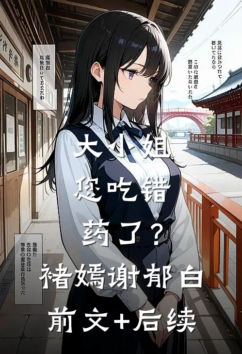 大小姐，您吃错药了？褚嫣谢郁白:前文+后续