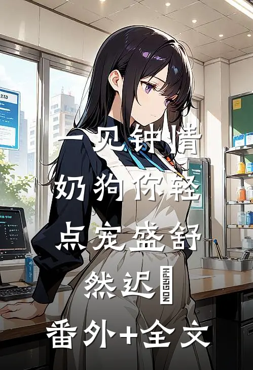 一见钟情，奶狗你轻点宠盛舒然迟烆:(番外)+(全文)
