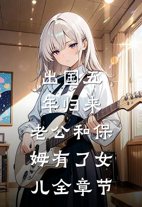 出国五年归来，老公和保姆有了女儿全章节