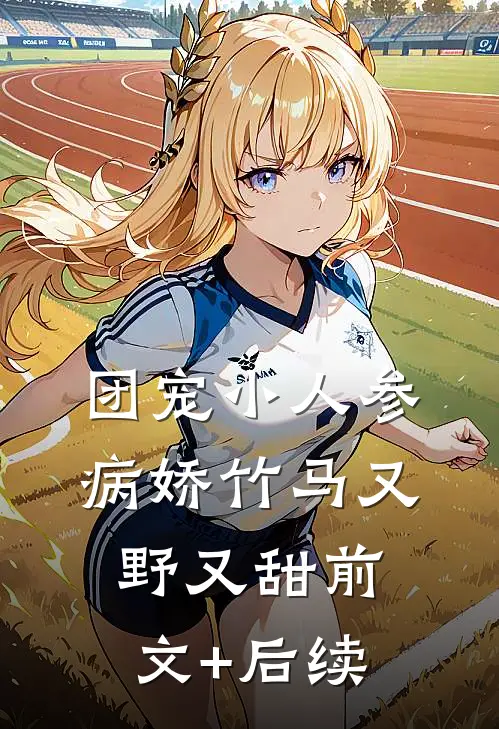 团宠小人参：病娇竹马又野又甜前文+后续