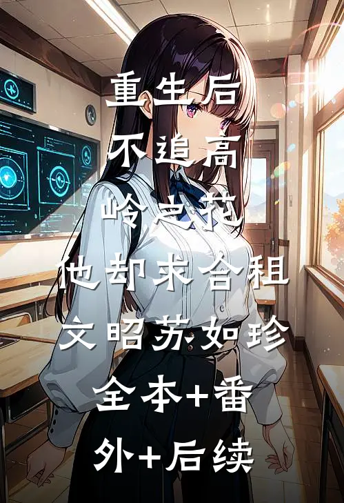 重生后，不追高岭之花，他却求合租文昭苏如珍全本+番外+后续