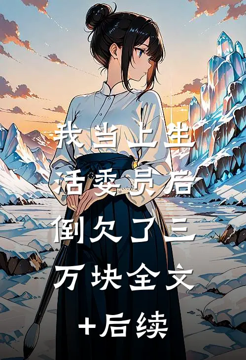 我当上生活委员后，倒欠了三万块全文+后续