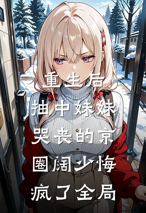 重生后，抽中妹妹哭丧的京圈阔少悔疯了全局