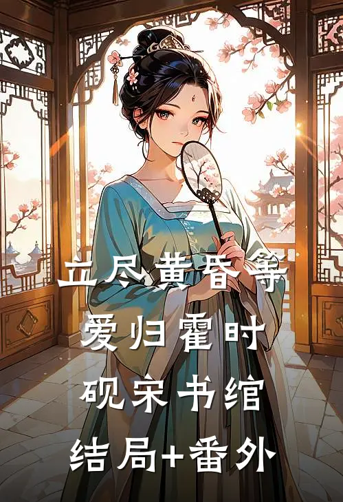 立尽黄昏等爱归霍时砚宋书绾:结局+番外