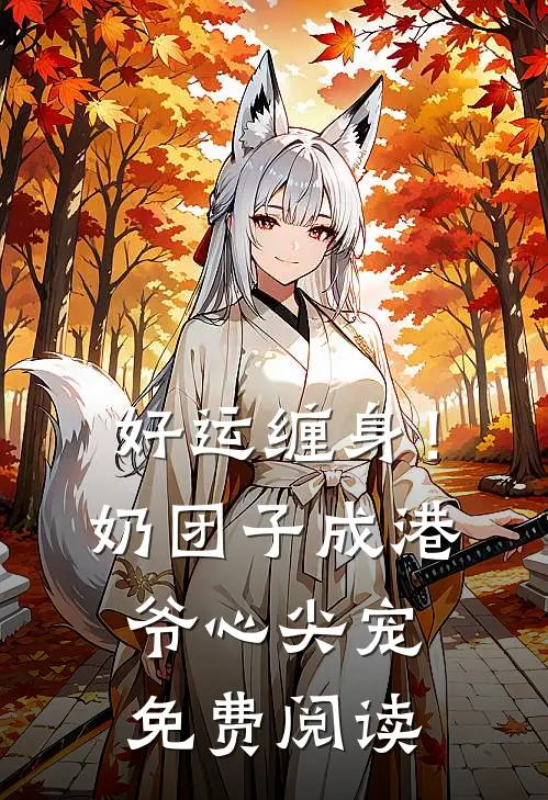 好运缠身！奶团子成港爷心尖宠免费阅读