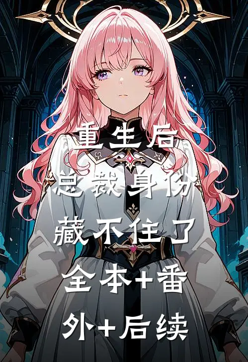 重生后，总裁身份藏不住了:全本+番外+后续