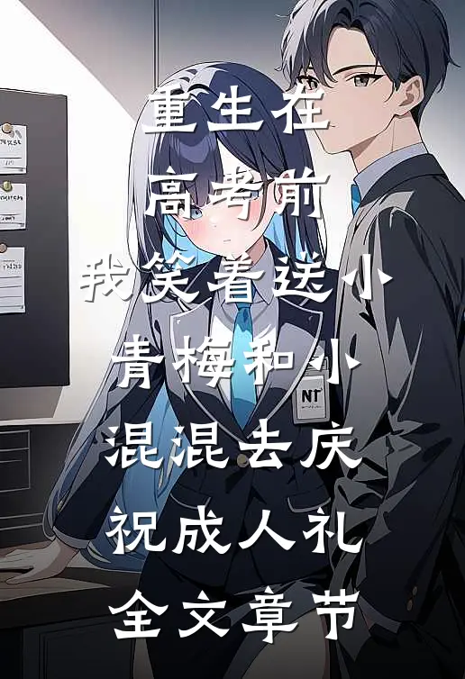 重生在高考前，我笑着送小青梅和小混混去庆祝成人礼全文章节