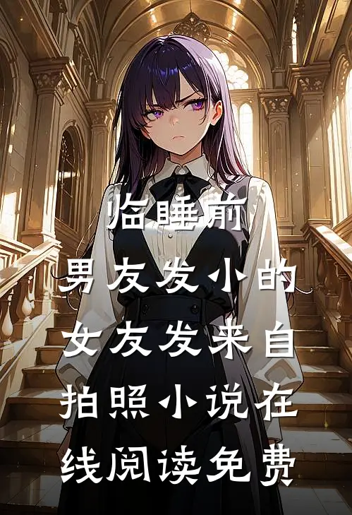临睡前，男友发小的女友发来自拍照小说在线阅读免费