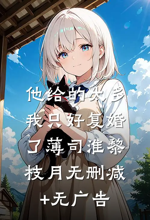 他给的太多，我只好复婚了薄司淮黎枝月无删减+无广告