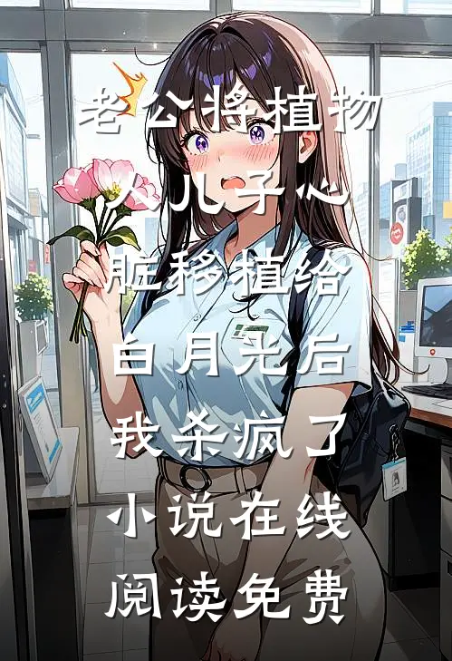 老公将植物人儿子心脏移植给白月光后，我杀疯了小说在线阅读免费