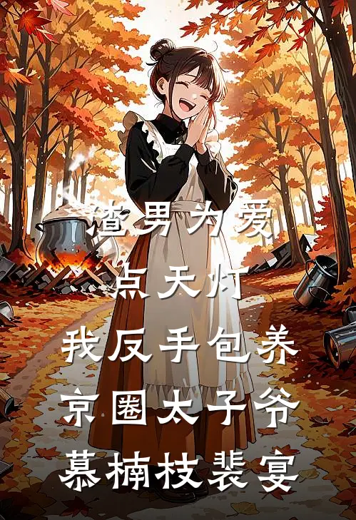 渣男为爱点天灯，我反手包养京圈太子爷慕楠枝裴宴