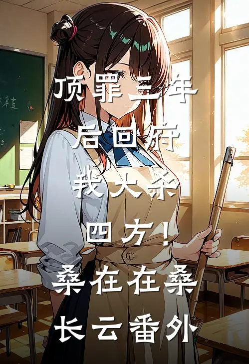 顶罪三年后回府，我大杀四方！桑在在桑长云番外