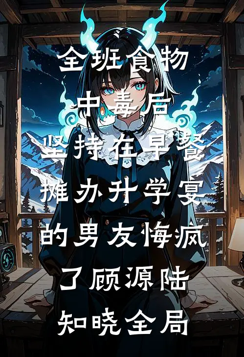 全班食物中毒后，坚持在早餐摊办升学宴的男友悔疯了顾源陆知晓全局