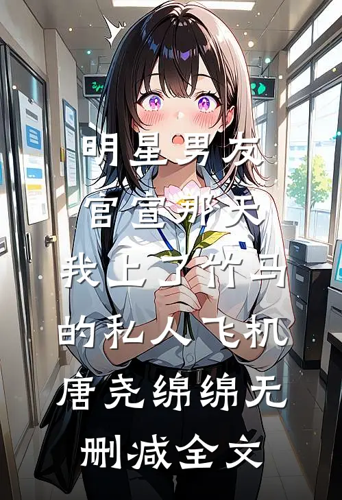 明星男友官宣那天，我上了竹马的私人飞机唐尧绵绵无删减全文