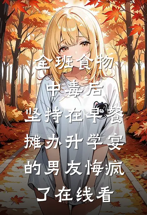 全班食物中毒后，坚持在早餐摊办升学宴的男友悔疯了在线看