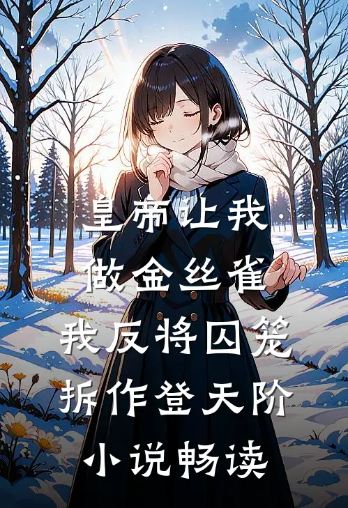 皇帝让我做金丝雀，我反将囚笼拆作登天阶小说畅读