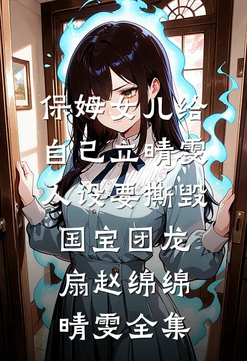 保姆女儿给自己立晴雯人设要撕毁国宝团龙扇赵绵绵晴雯全集