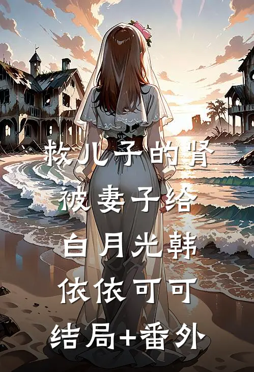 救儿子的肾被妻子给白月光韩依依可可:结局+番外