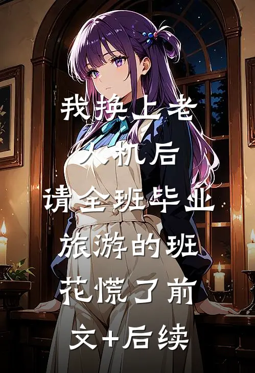 我换上老人机后，请全班毕业旅游的班花慌了前文+后续