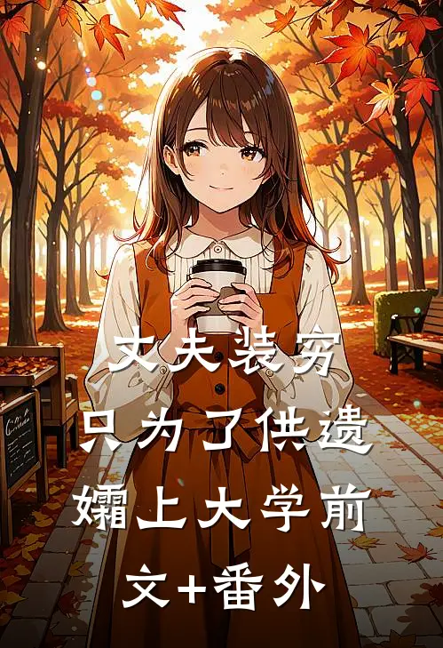 丈夫装穷，只为了供遗孀上大学前文+番外