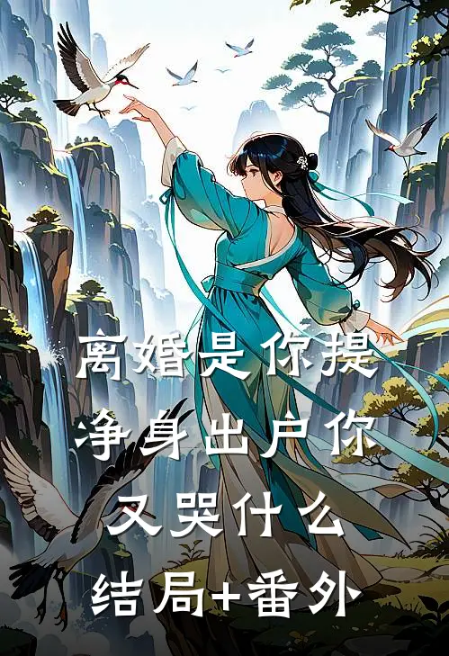 离婚是你提，净身出户你又哭什么:结局+番外