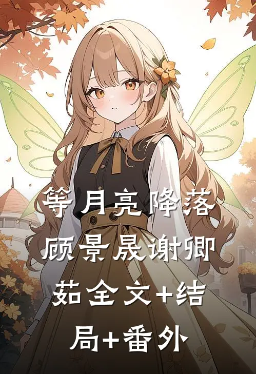 等月亮降落顾景晟谢卿茹全文+结局+番外