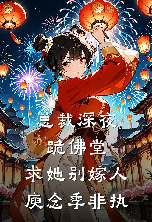 总裁深夜跪佛堂：求她别嫁人庾念季非执
