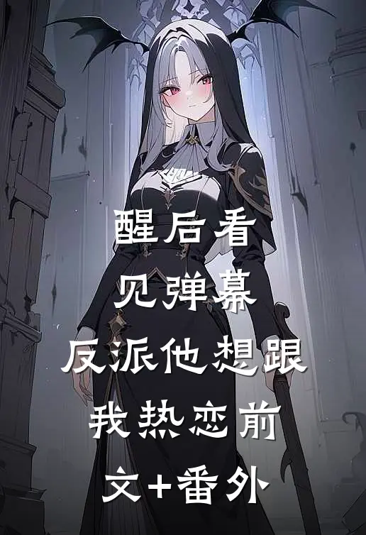 醒后看见弹幕，反派他想跟我热恋前文+番外