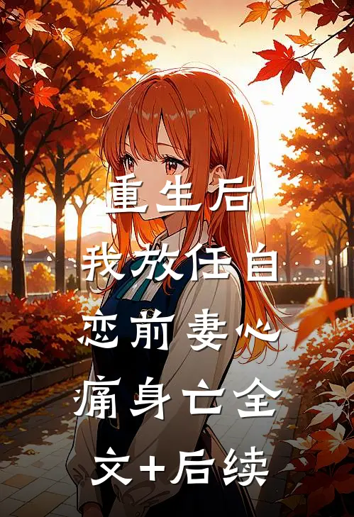重生后，我放任自恋前妻心痛身亡全文+后续