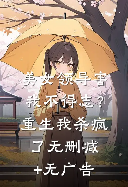 美女领导害我不得志？重生我杀疯了无删减+无广告
