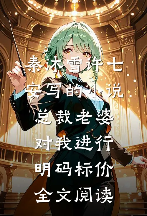 秦沐雪许七安写的小说总裁老婆对我进行明码标价全文阅读