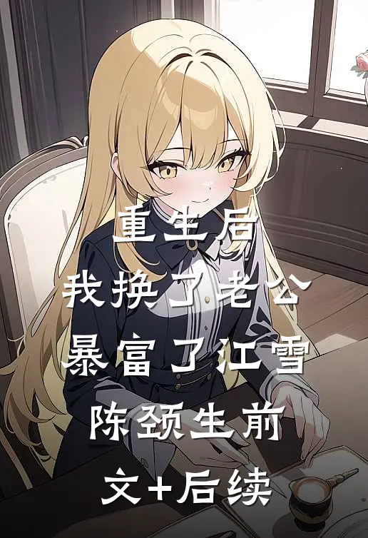 重生后，我换了老公暴富了江雪陈颈生前文+后续