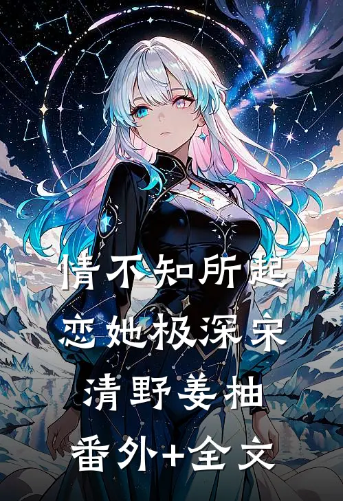 情不知所起，恋她极深宋清野姜柚:(番外)+(全文)