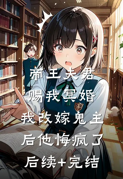 帝王夫君赐我冥婚，我改嫁鬼主后他悔疯了后续+完结