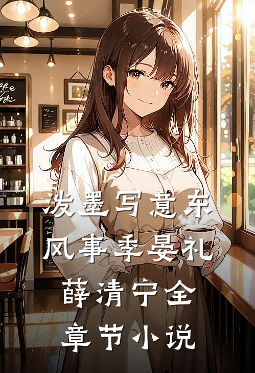 泼墨写意东风事季晏礼薛清宁全章节小说