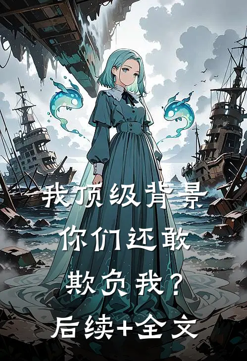 我顶级背景，你们还敢欺负我？后续+全文