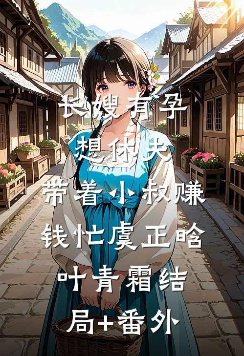 长嫂有孕想休夫，带着小叔赚钱忙虞正晗叶青霜结局+番外