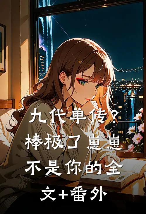 九代单传？棒极了，崽崽不是你的全文+番外
