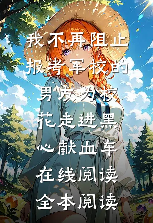 我不再阻止报考军校的男友为校花走进黑心献血车在线阅读全本阅读