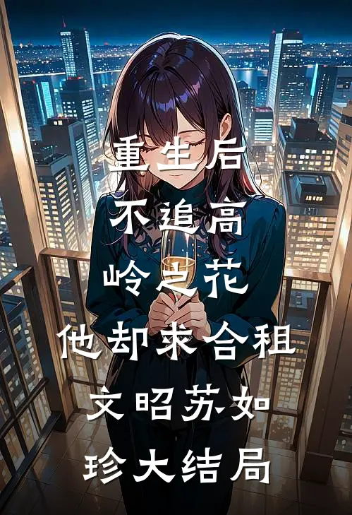 重生后，不追高岭之花，他却求合租文昭苏如珍大结局