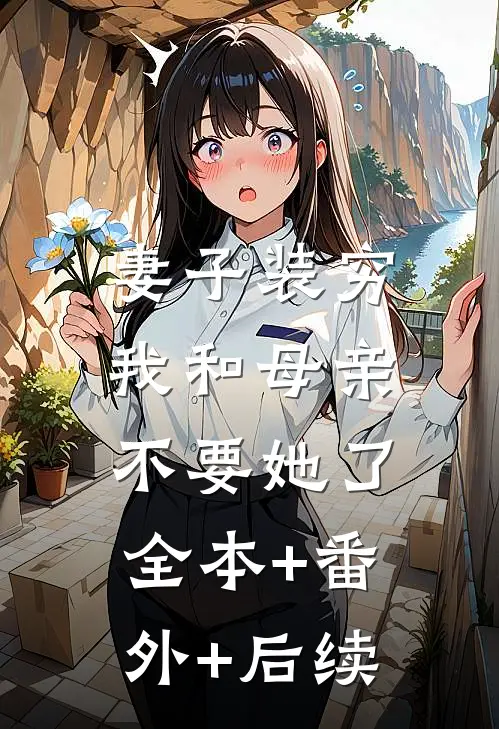 妻子装穷，我和母亲不要她了:全本+番外+后续