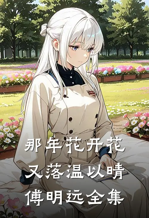 那年花开花又落温以晴傅明远全集