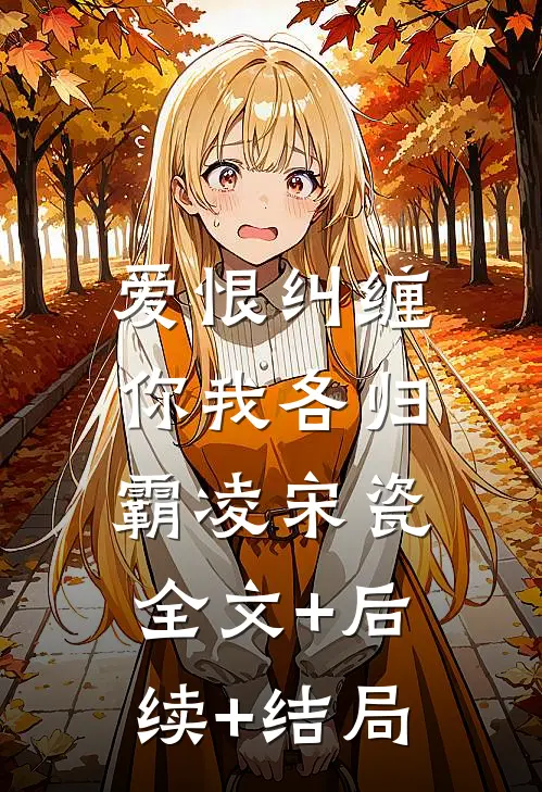爱恨纠缠，你我各归霸凌宋瓷:全文+后续+结局