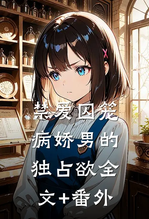 禁爱囚笼：病娇男的独占欲全文+番外
