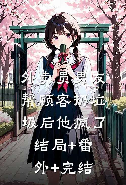 外卖员男友帮顾客扔垃圾后他疯了结局+番外+完结