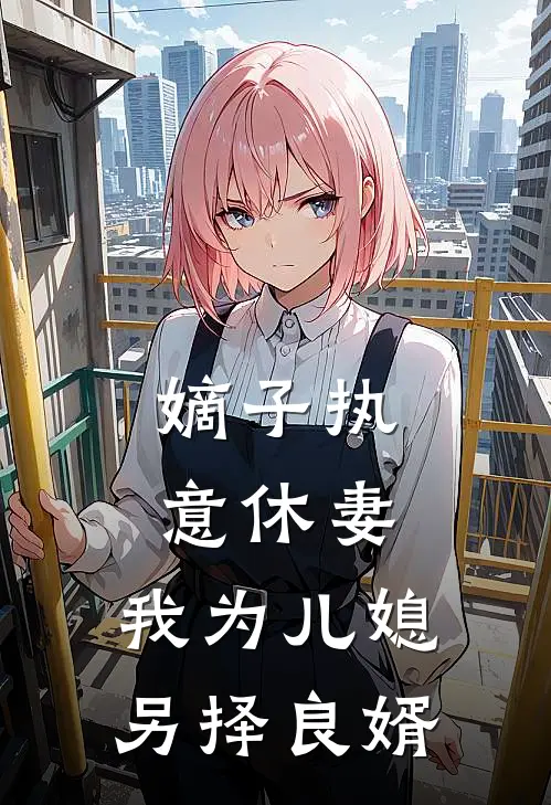 嫡子执意休妻，我为儿媳另择良婿