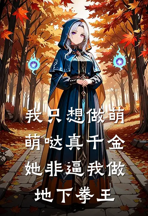 我只想做萌萌哒真千金，她非逼我做地下拳王