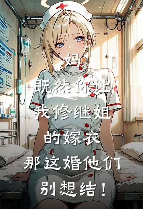 妈，既然你让我修继姐的嫁衣，那这婚他们别想结！